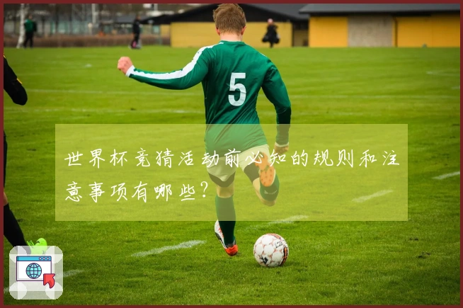世界杯竞猜活动前必知的规则和注意事项有哪些？